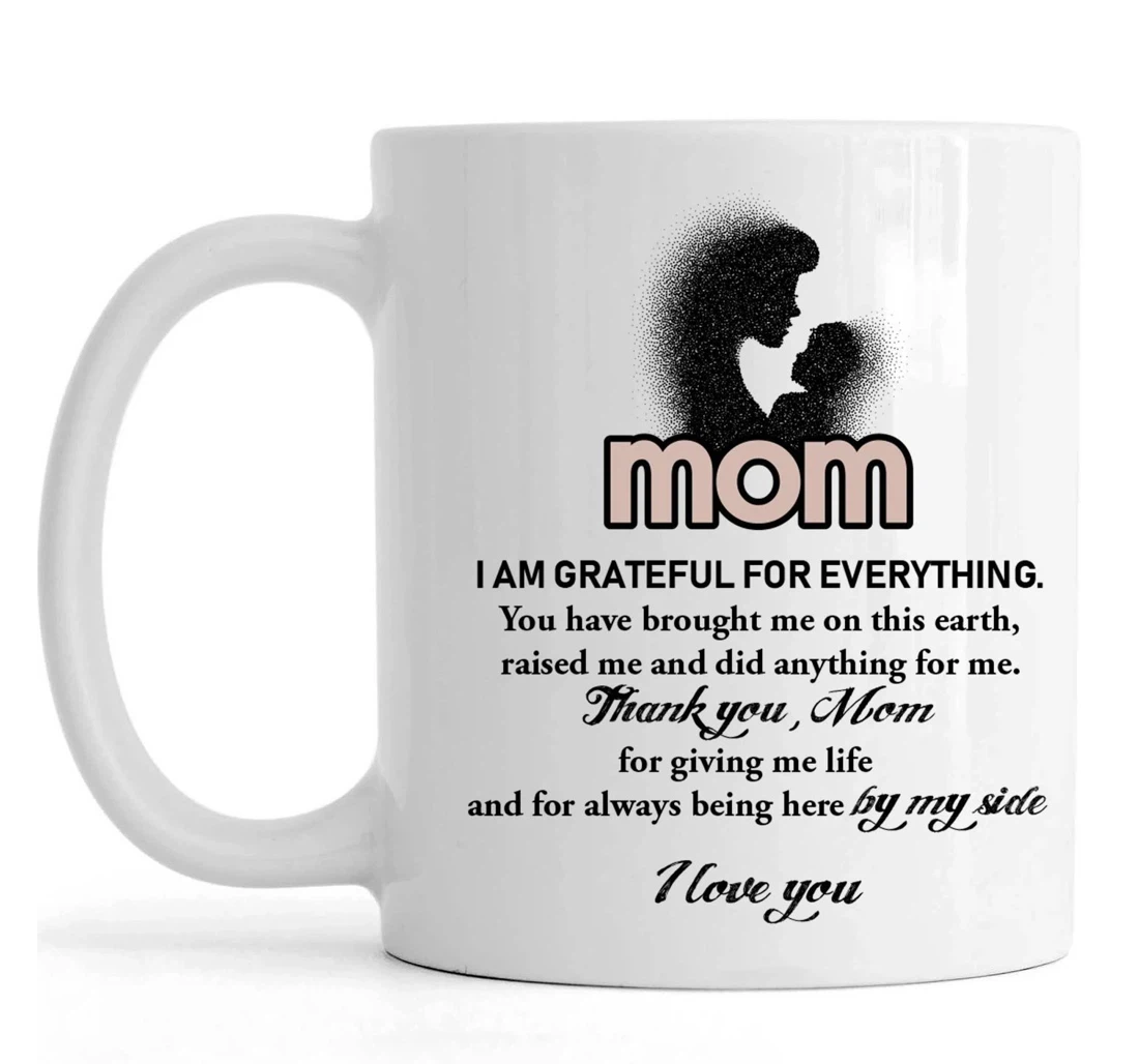 Mom I Am Grateful For Everything You Have Brought Me On This Earth Ceramic Mug Print On Both Sides