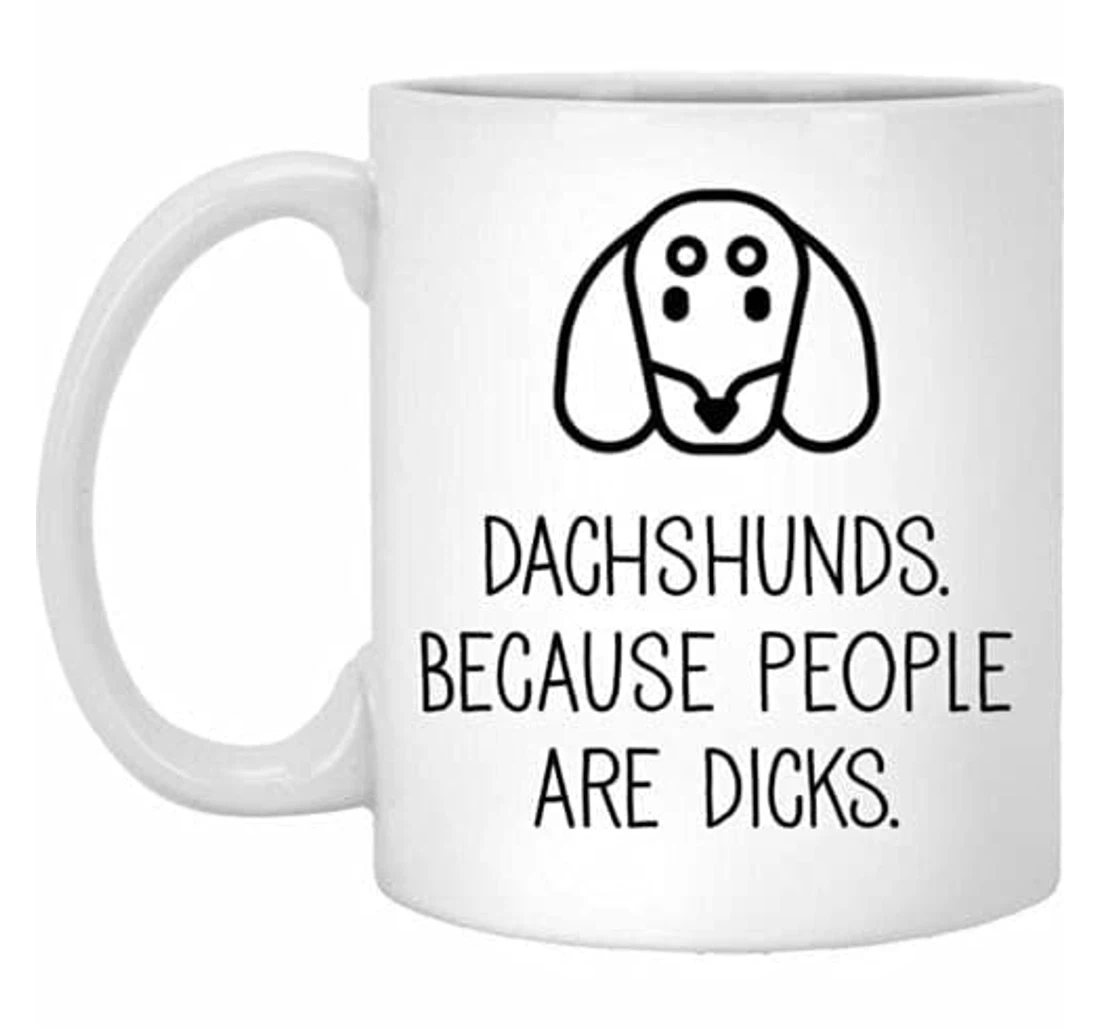 Dachshunds Because People Are Dicks Ceramic Mug Print On Both Sides