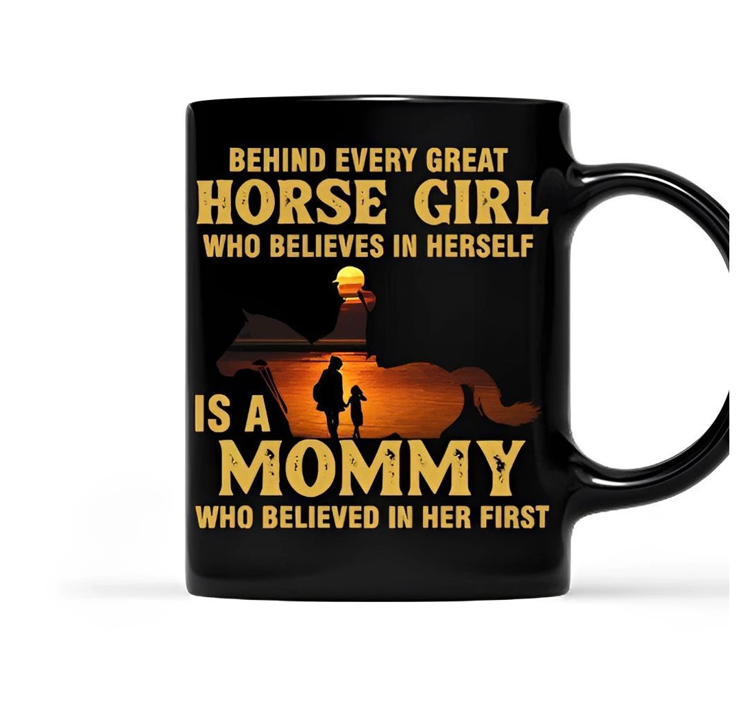 Behind Every Great Horse Girl Who Believes In Herself Is A Mom Who Believed In Her First Silhouette For Daughter For Her Holidays Oz Ceramic Mug Print On Both Sides