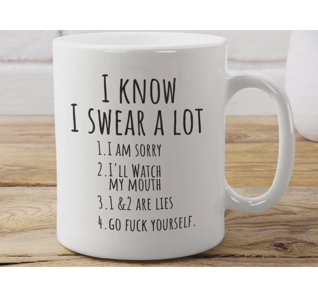 I Know I Swear A Lot Funny Sarcastic For Friends On Ceramic Mug Print On Both Sides