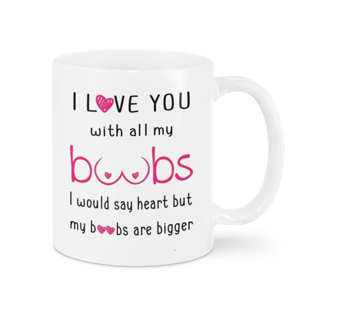 Love You With All My Boobs Happy Valentine's Day Ceramic Mug Print On Both Sides