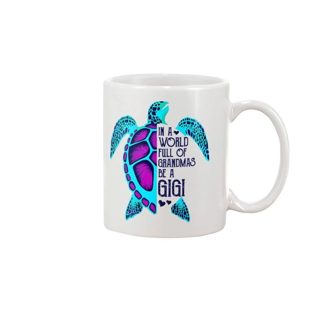 Turtle In A World Full Of Grandmas Be A Gigi Grandma Oz For Grandma On Ceramic Mug Print On Both Sides