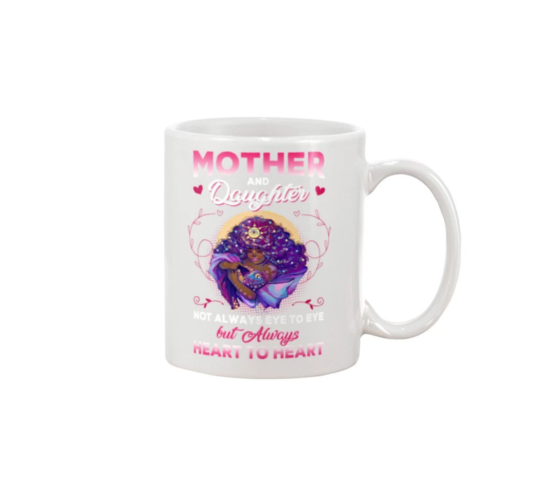 Mother And Daughter Not Always Eye To Eye But Always Heart To Heart Mug Best For New Year Graduation Wedding Ceramic Mug Print On Both Sides