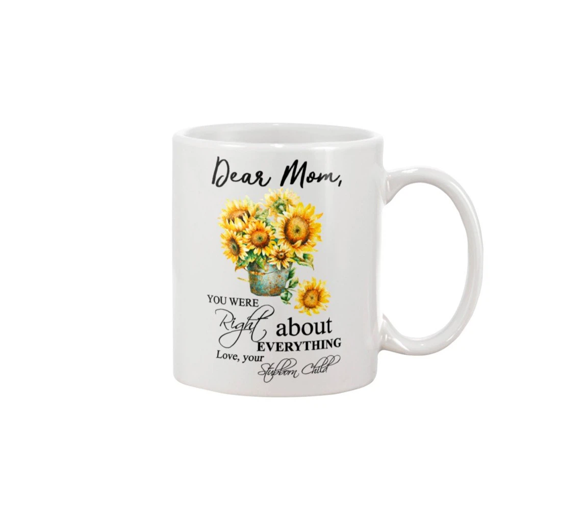 Personalized Dear Mom You Were Right About Everything From Stubborn Child For Her Customized Name Ceramic Mug Print On Both Sides