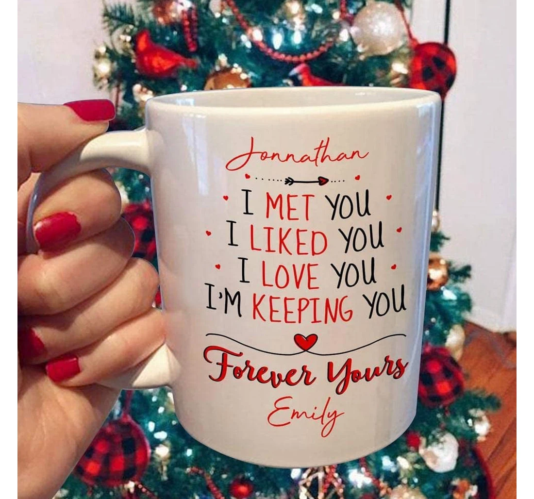 Personalized I Met You I Liked You I'm Keeping You Forever Ceramic Mug Print On Both Sides