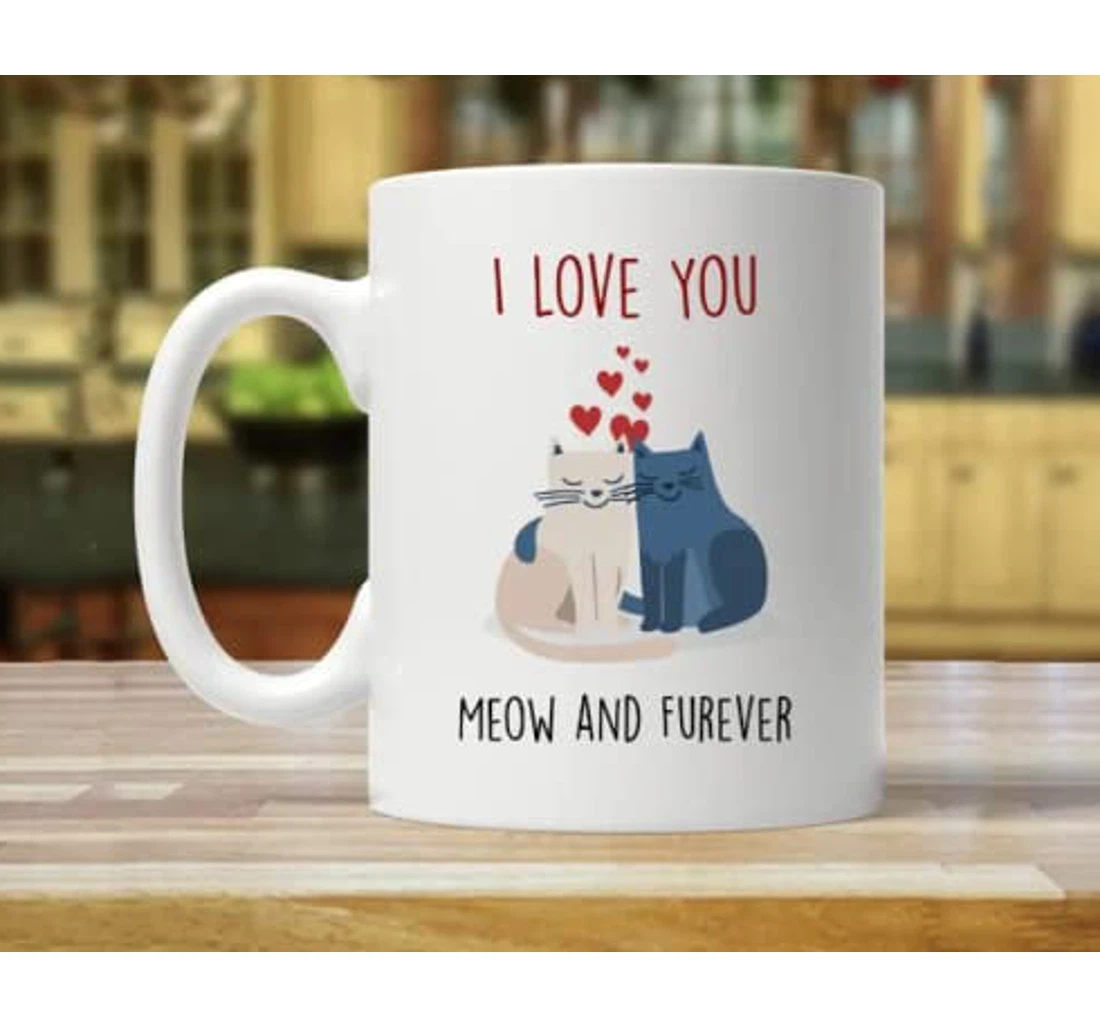 I Love You Meow And Furever Funny Cat Ceramic Mug Print On Both Sides