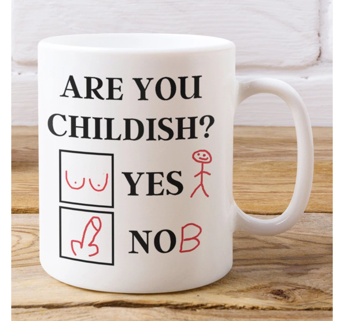 Are You Childish Yes Or No Rude For Him Offensive Funny Childish Humor Ceramic Mug Print On Both Sides