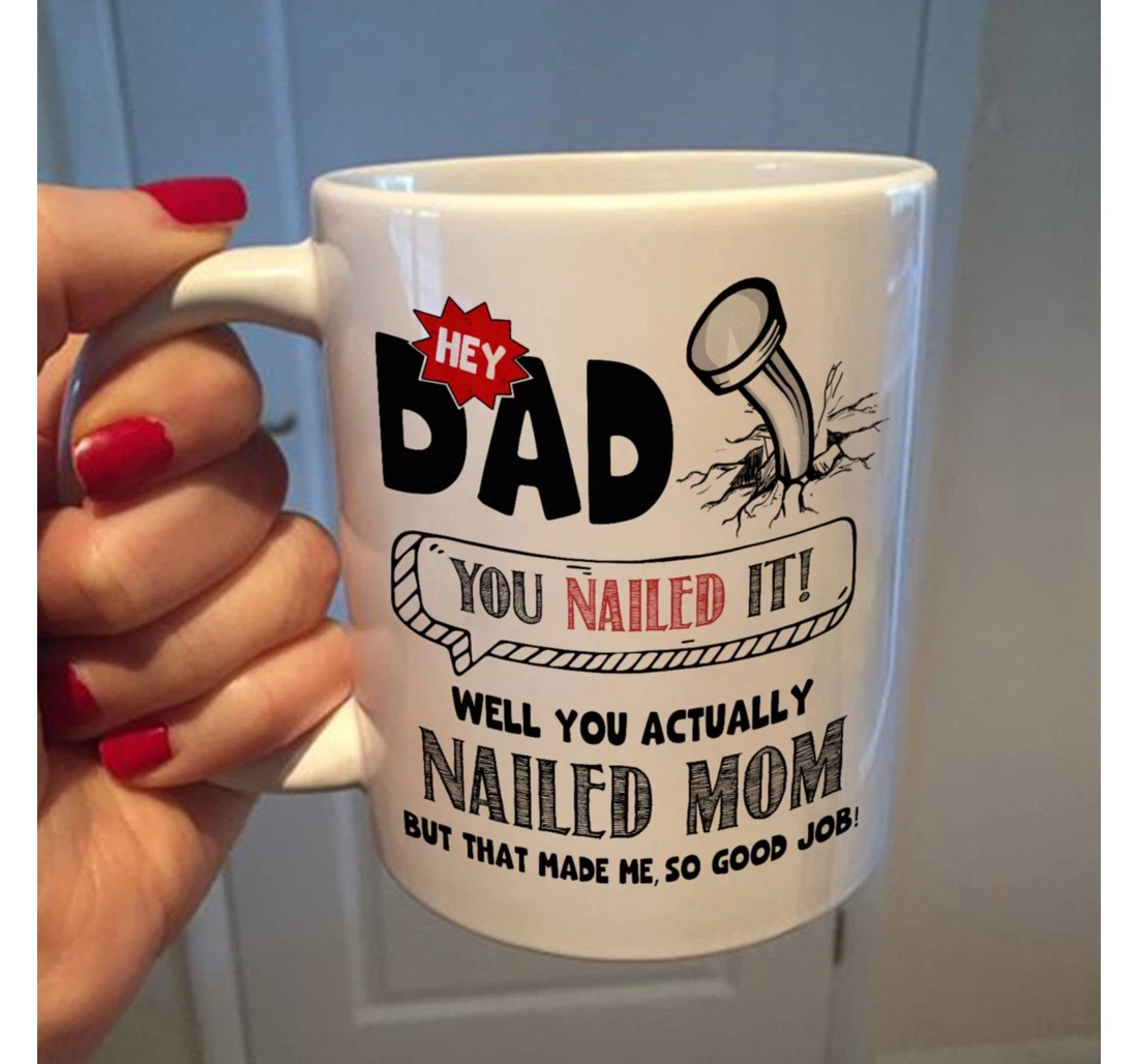 Hey Dad You Nailed It You Actually Nailed Mom But That Made Me Funny Father For Grandpa Father Husband Son For Family Friend Colleagues Men For Him Ceramic Mug Print On Both Sides