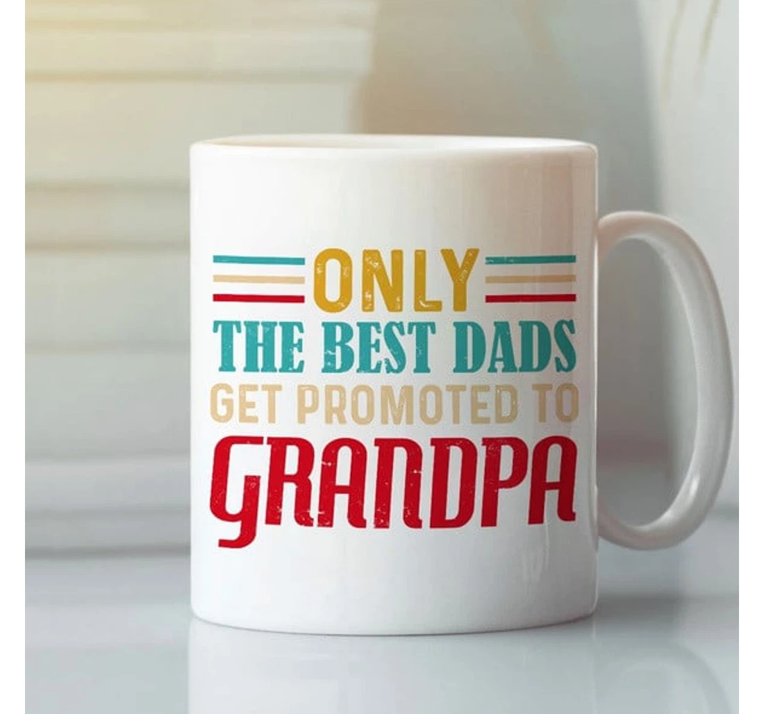 Only The Best Dads Get Promoted To Grandpa Funny Grandpa Dad From Son Daughter Wife For Family Friends Men Women For Him Holidays Ceramic Mug Print On Both Sides