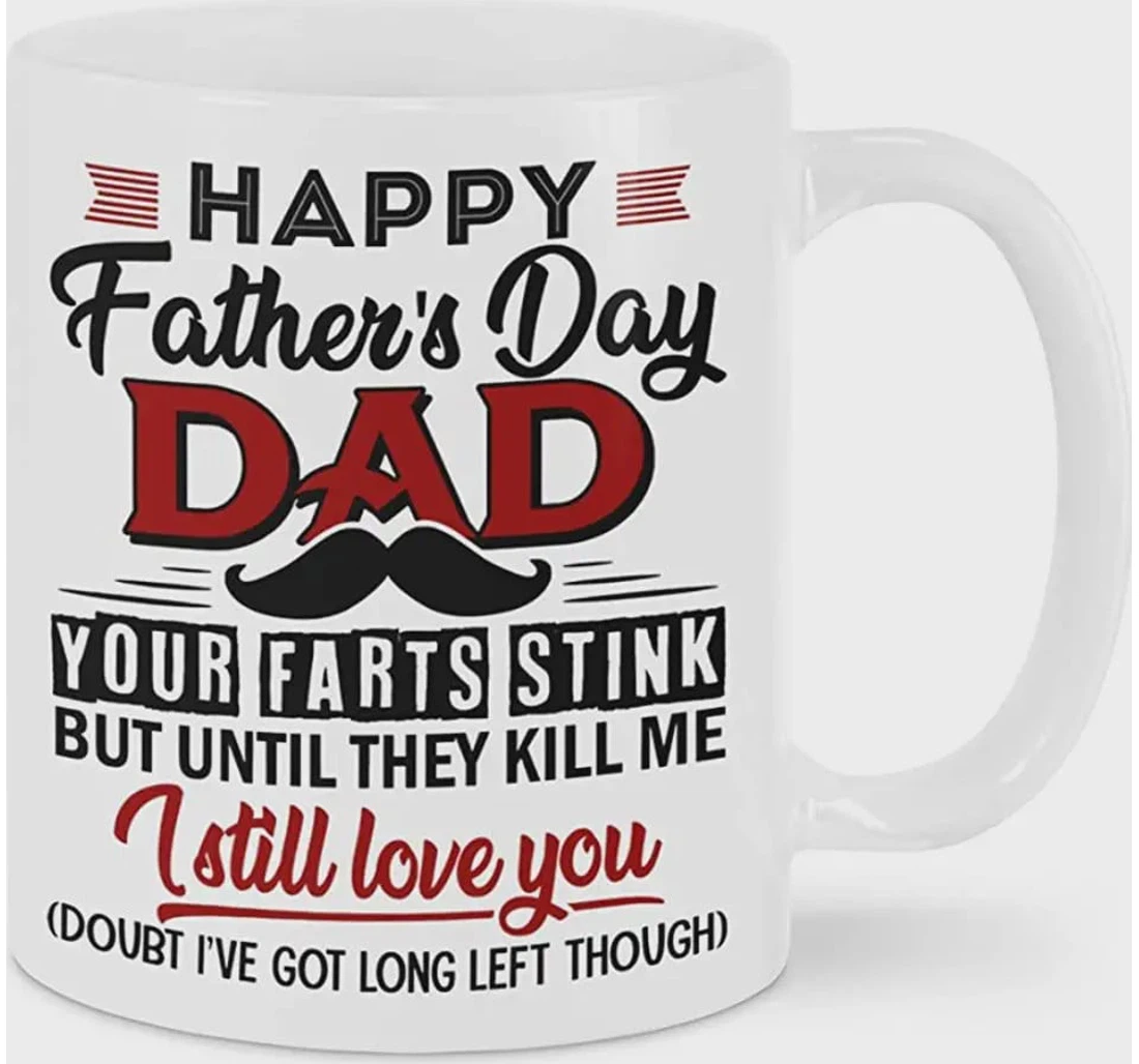 Happy Dad Your Farts Stink But Until They Kill Me I Still Love You From Son Daughter On Ceramic Mug Print On Both Sides