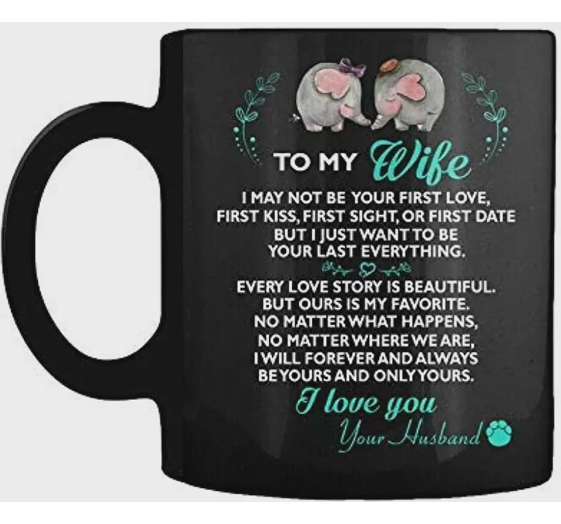 Personalized To My Wife I May Not Be Your First Love Perfect Give For New Year Aniversary Ceramic Mug Print On Both Sides