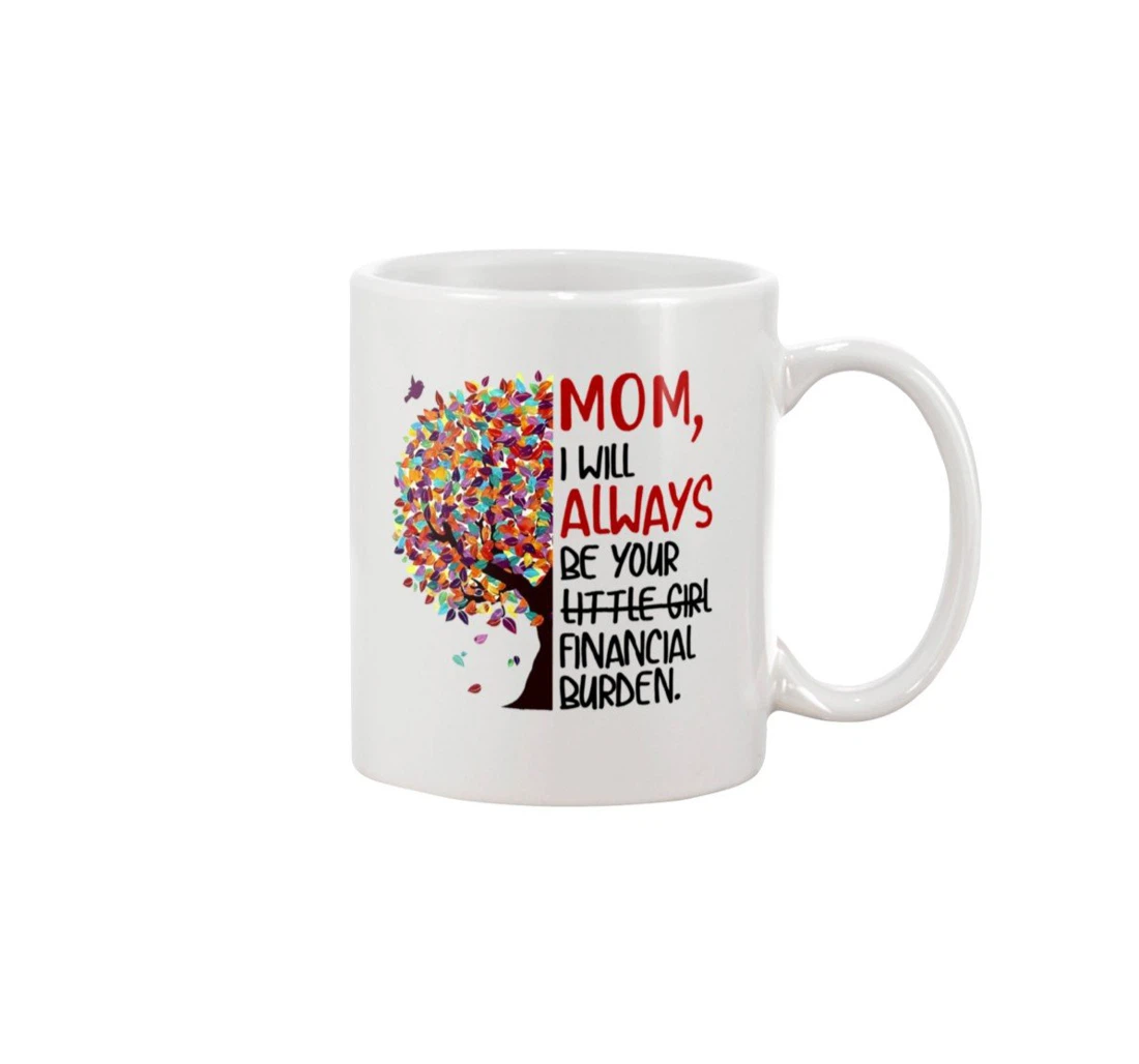 Mom Tree I Will Always Be Your Financial Burden Funny From Little Girl Mug Ceramic Mug Print On Both Sides