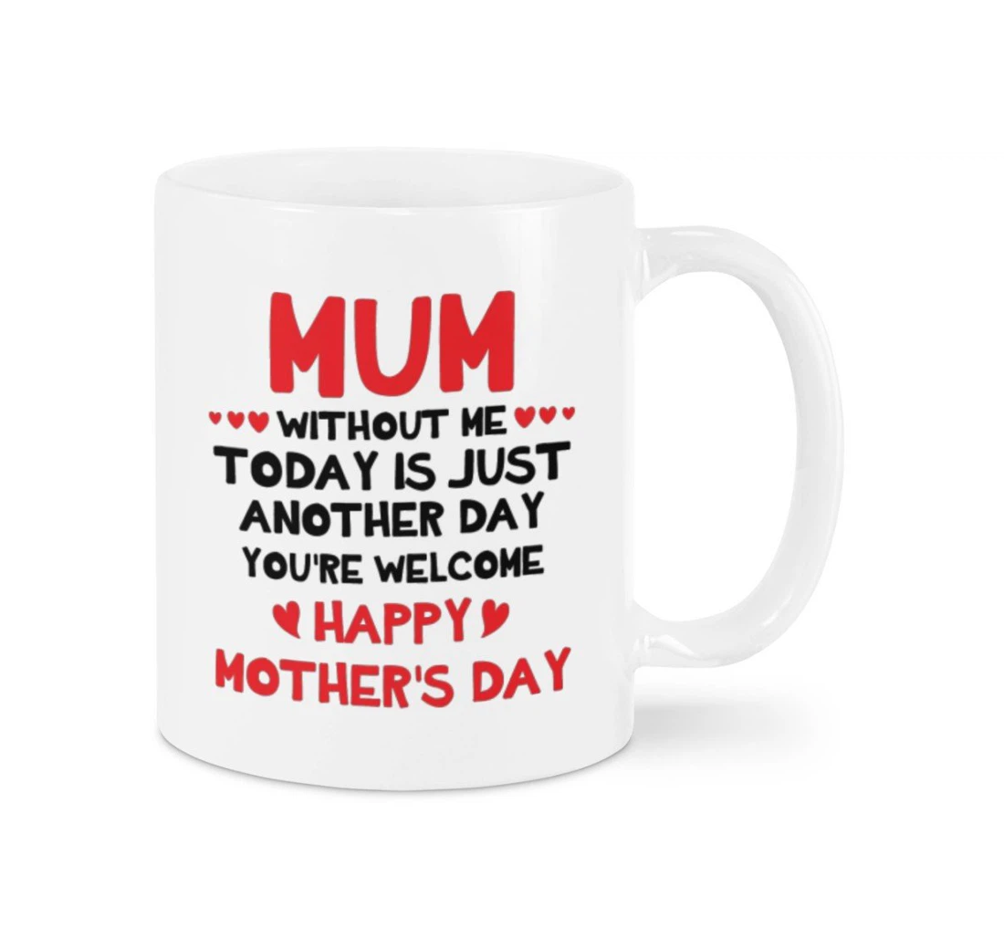 Personalized To My Mother Without Me Today Is Just Another Day From Son Daughter Best For Mother Ceramic Mug Print On Both Sides