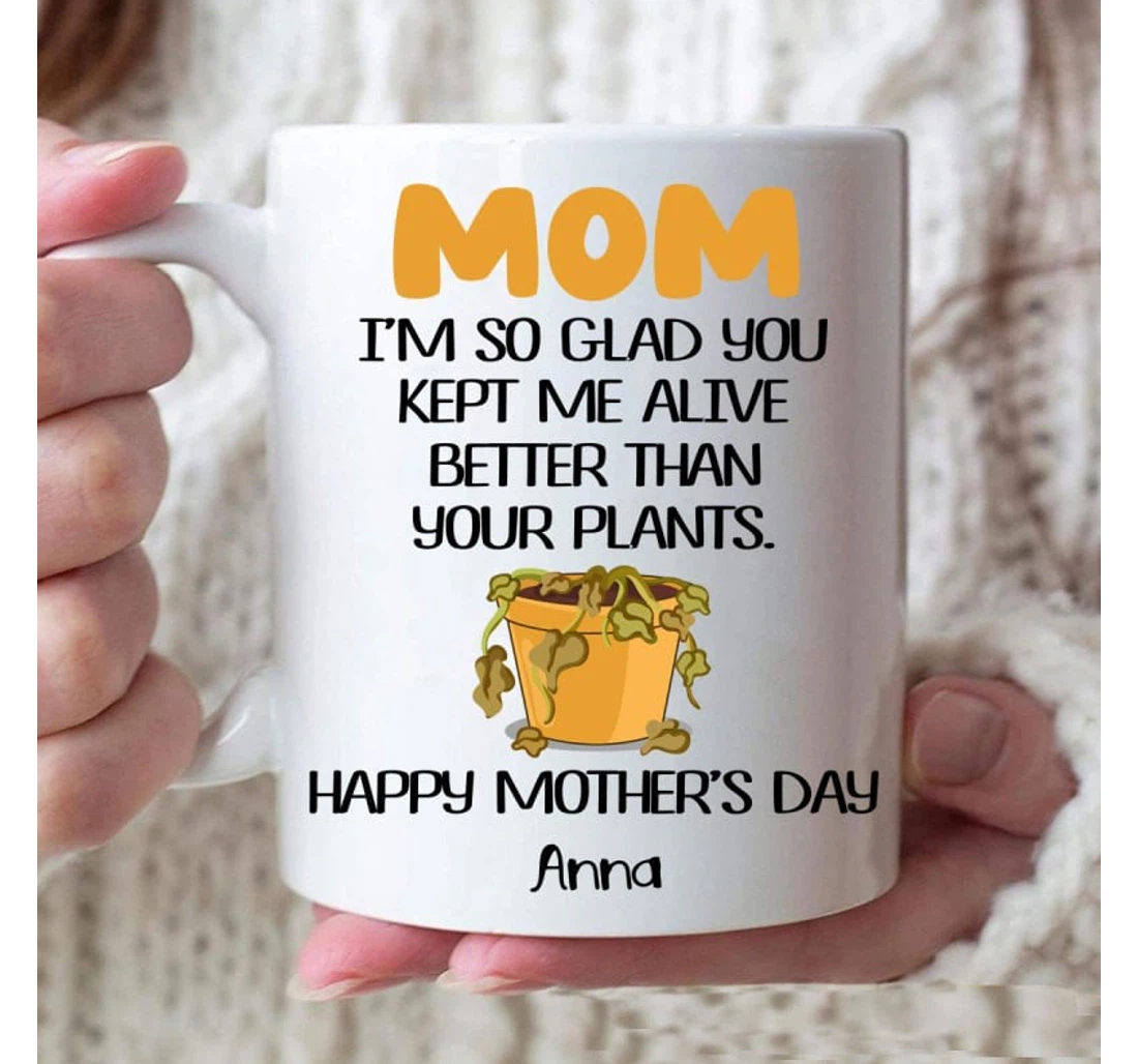 Personalized To My Mom I’m So Glad You Kept Me Alive Better Than Your Plants From Son Daughter Best Mother’s Day Plants Mom Ceramic Mug Print On Both Sides