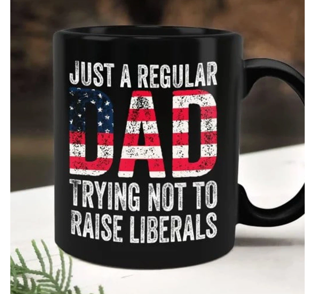 Just A Regular Dad Trying Not To Raise Liberals Happy Independent Day Gift Ceramic Mug Print On Both Sides