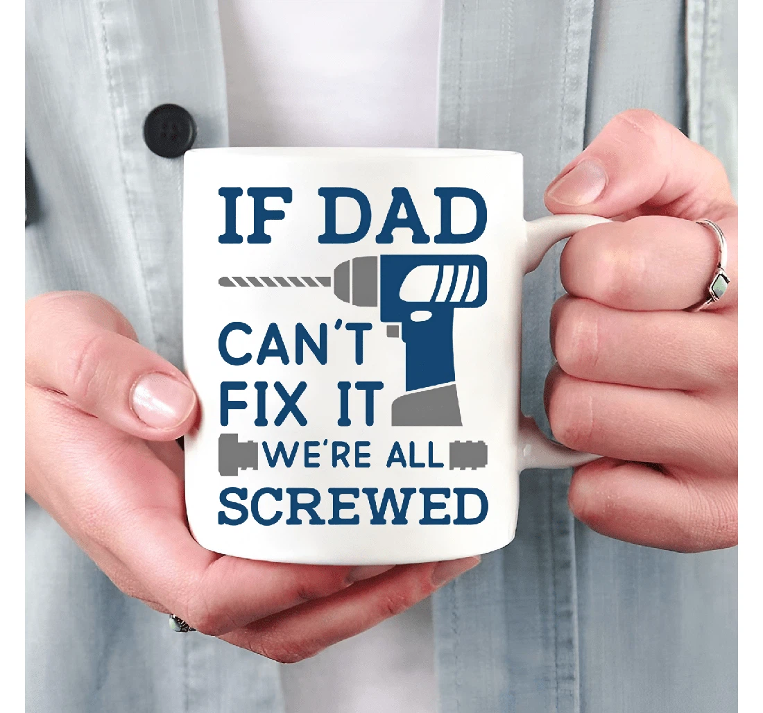 If Dad Can't Fix It We're All Screwed Funny Father For Grandpa Father Husband Son For Family Friend Colleagues Men For Him Ceramic Mug Print On Both Sides