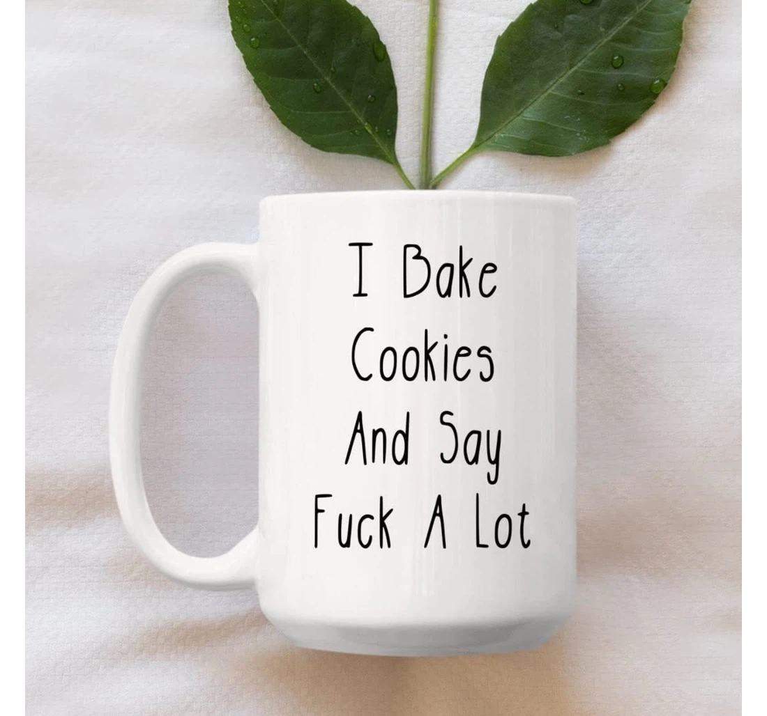 Baking Lover I Bake Cookies And Say Fuck A Lot Tea Cup Lover Oz Ceramic Mug Print On Both Sides