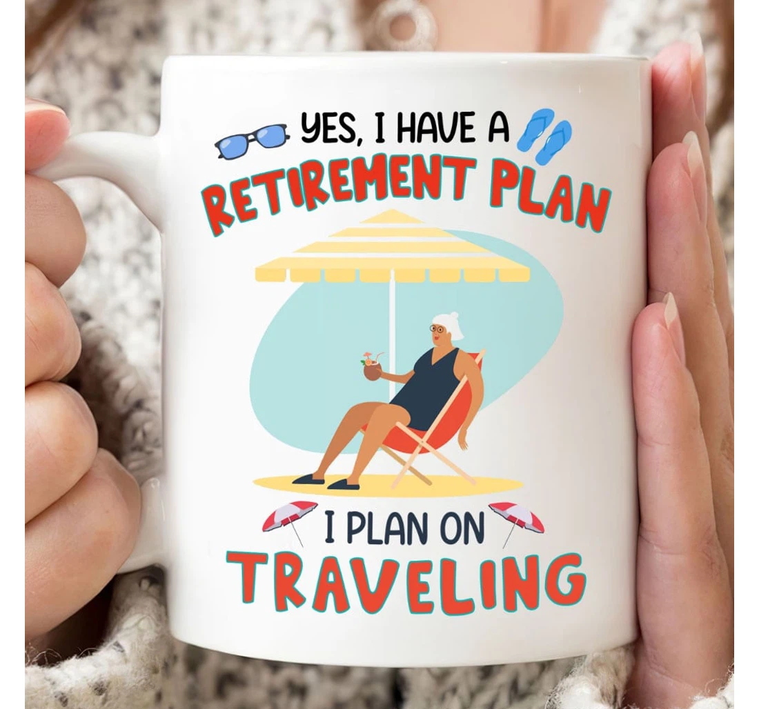 I Have A Retirement Plan I Plan On Traveling Funny Retirement For Boss Coworkers Parents Quitter Retirement Travel Lovers Summer Vibes Ceramic Mug Print On Both Sides