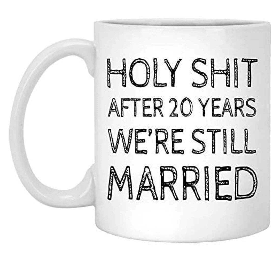 Personalized Wife Husband Couple Holy Shit We're Still Married Funny For Women From Husband Ceramic Mug Print On Both Sides