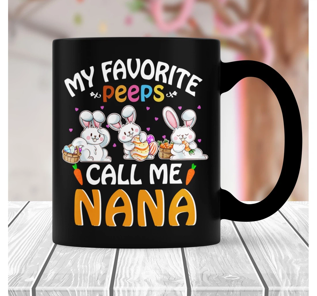 My Favorite Peeps Call Me Nana Happy Easter Bunny Easter Eggs For Grandma Bunny Rabbit Lovers Ceramic Mug Print On Both Sides