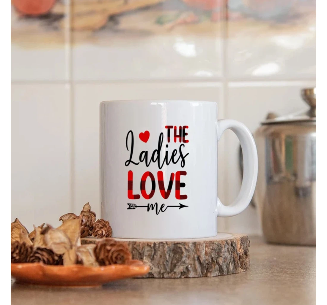 The Ladies Love Me For Husband Boyfriend On Valentine's Day Oz Ceramic Mug Print On Both Sides