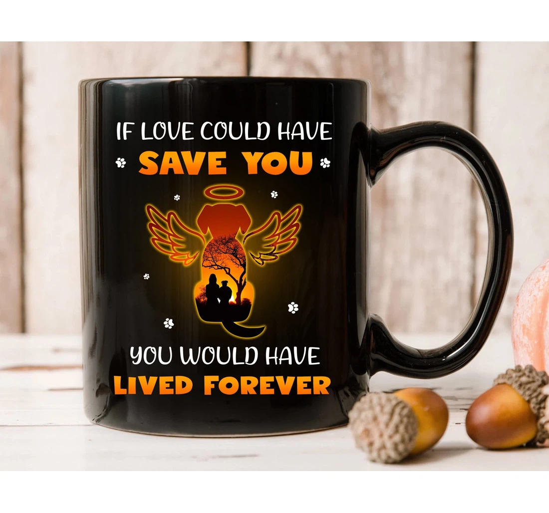 Personalized If Love Could Have Saved You Memorable For Dog Owners Lossing Their Beloved Dog Memorial Dog Lover Ceramic Mug Print On Both Sides