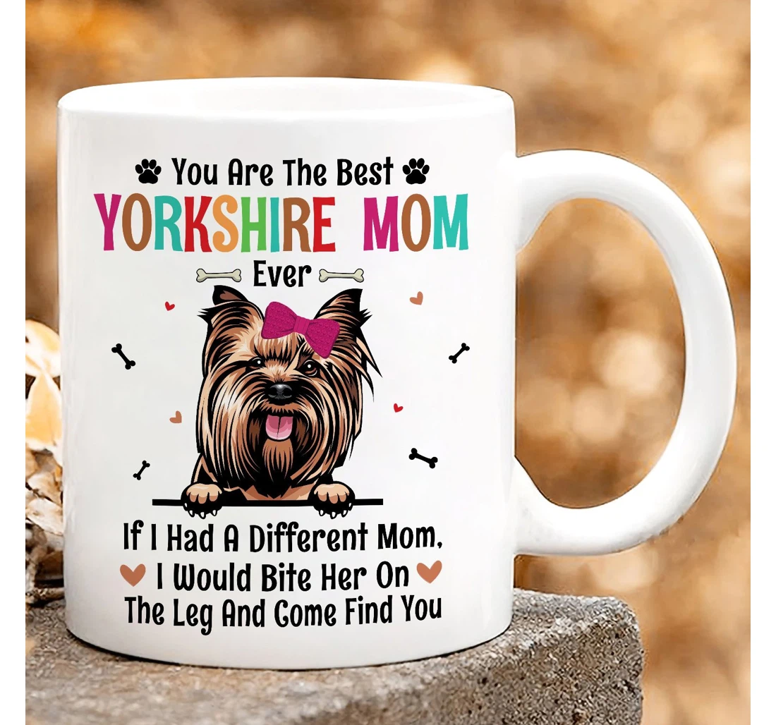 Yorkshire Terrier Dog You Are The Best Yorkshire Mom For Dog Mom On Ceramic Mug Print On Both Sides