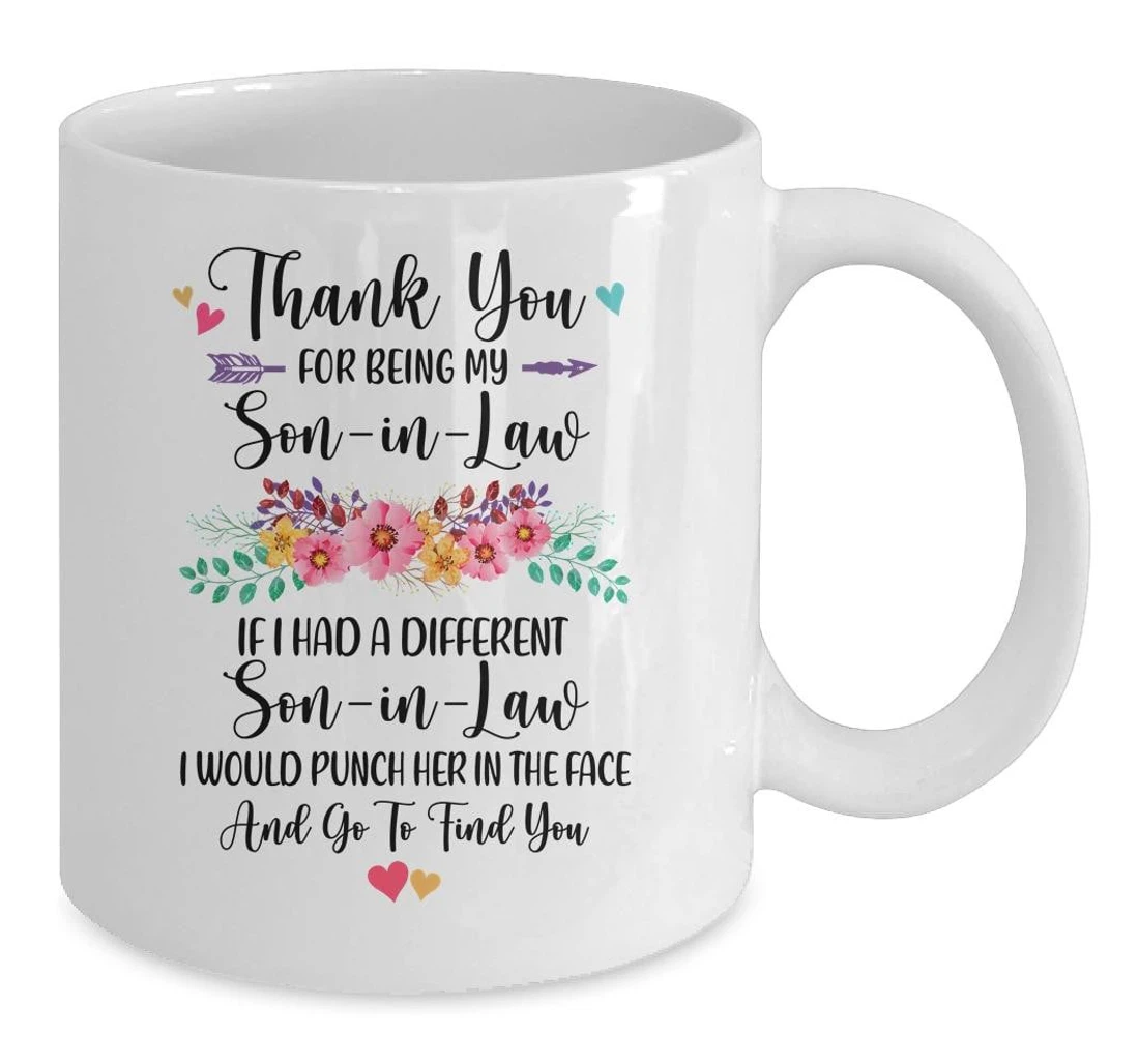 Thank You For Being My Son In Law If I Had A Different Son In Law I Would Punch Her In The Face And Go To Find You Funny For Ceramic Mug Print On Both Sides