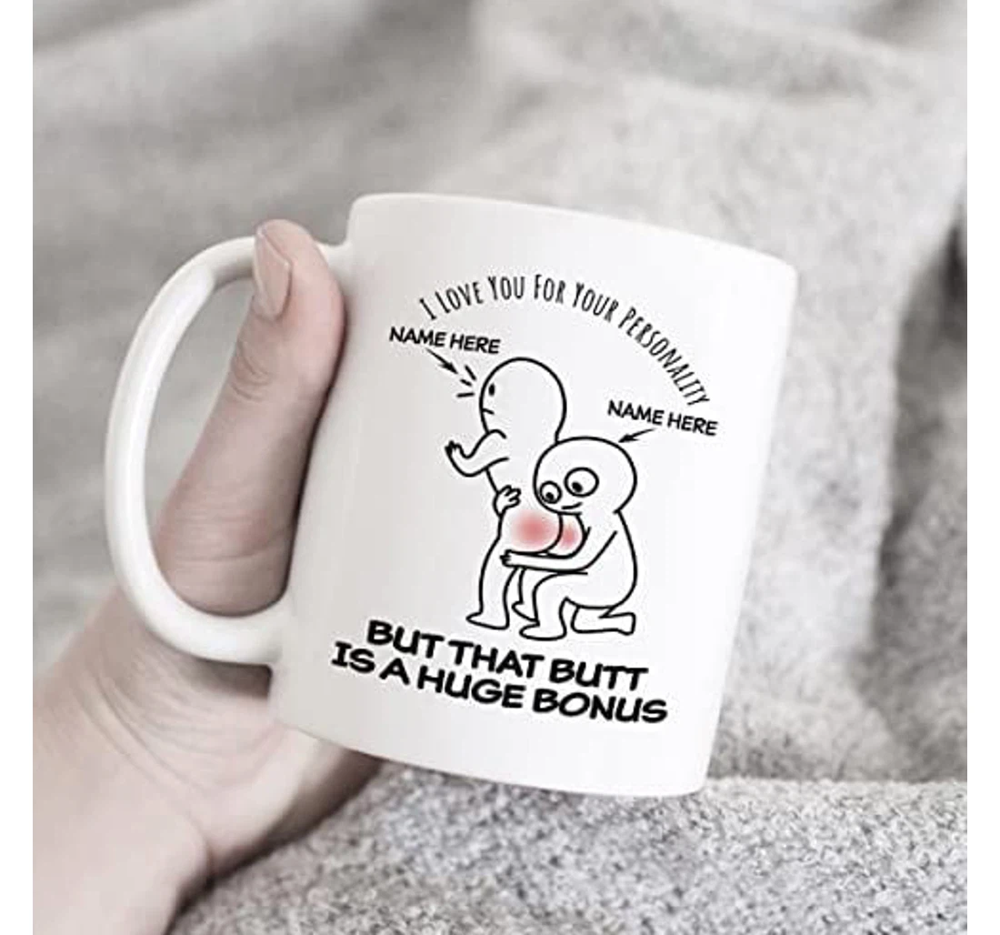 Personalized I Love You For Your Personality But That Butt Is A Huge Bonus Funny Friend Girl Boy Valentines Day For Couple Lover Girlfriend Name Ceramic Mug Print On Both Sides