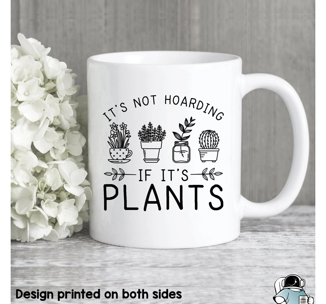 It's Not Hoarding If It's Plants Gardening Plant Gardener Plant Lady Succulent Garden Gardening For Her Hoarding Plant Ceramic Mug Print On Both Sides