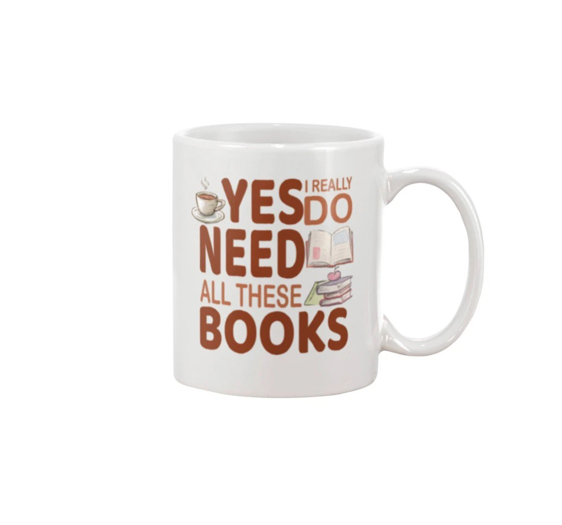 Books And Yes I Really Do Need All Of These Books Best For Bookworm Book Lovers On Oz Ceramic Mug Print On Both Sides