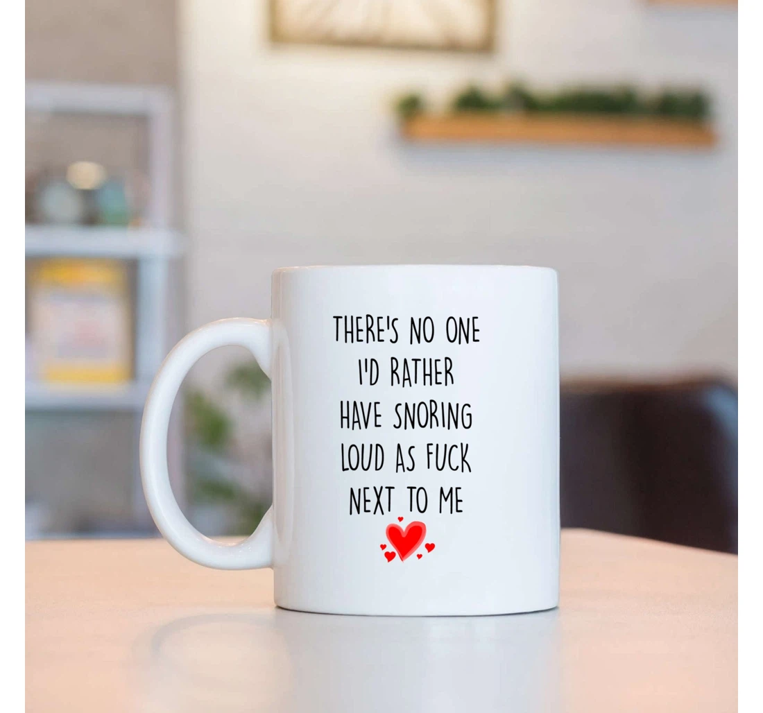 Red Heart There's No One I'd Rather Have Snoring Loud As Fuck Next To Me For Couple Husband And Wife On Valentine's Day Oz Ceramic Mug Print On Both Sides