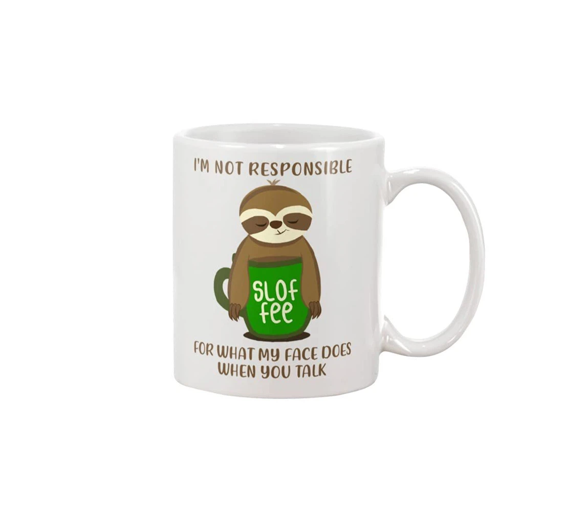 Sloth Lover Sloffee I'm Not Responsible For What My Face Does When You Talk For Men Women Kids Ceramic Mug Print On Both Sides