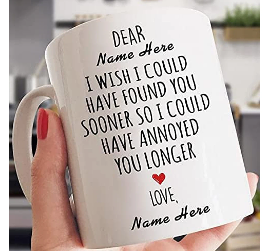 Personalized Couple I Wish I Could Have Found You Sooner So I Could Have Annoyed You Longer Funny For Couple Valentine's Day Wedding Oz Ceramic Mug Print On Both Sides