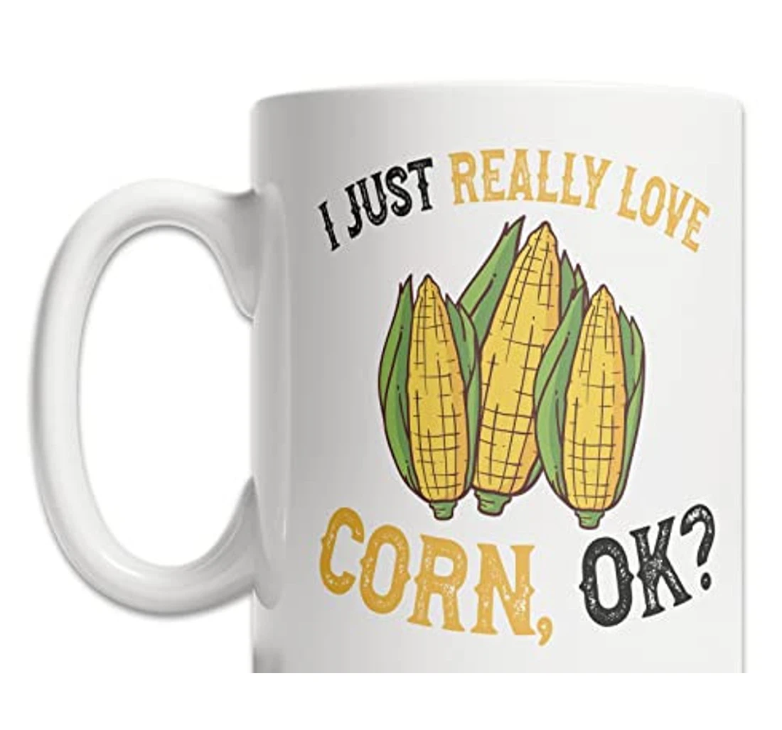 I Just Really Love Corn Ok For Corn Lover Friends Coworker Family Ceramic Mug Print On Both Sides