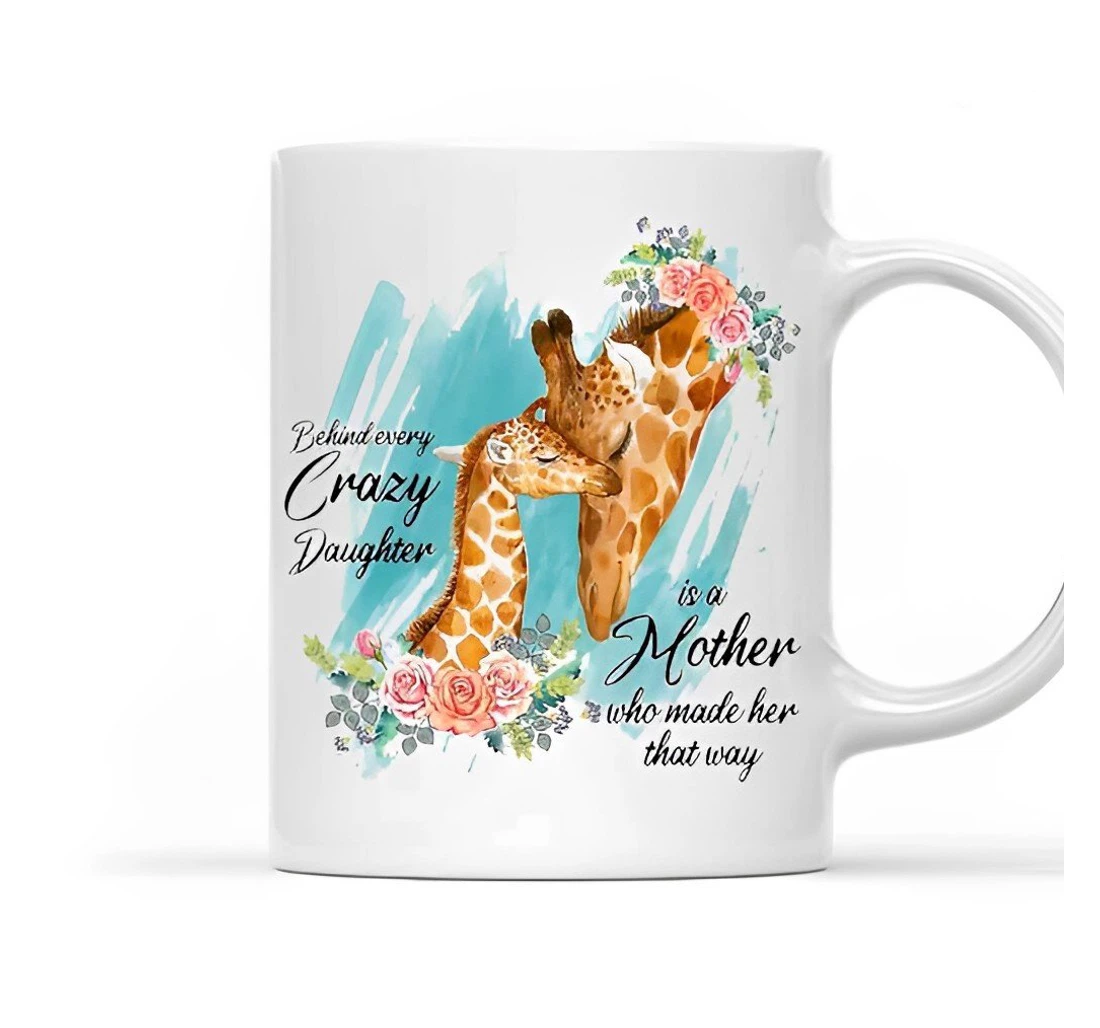 Giraffe Behind Every Crazy Daughter Is A Mother Who Mader Her That Way Daughter For Her Holidays Oz Ceramic Mug Print On Both Sides