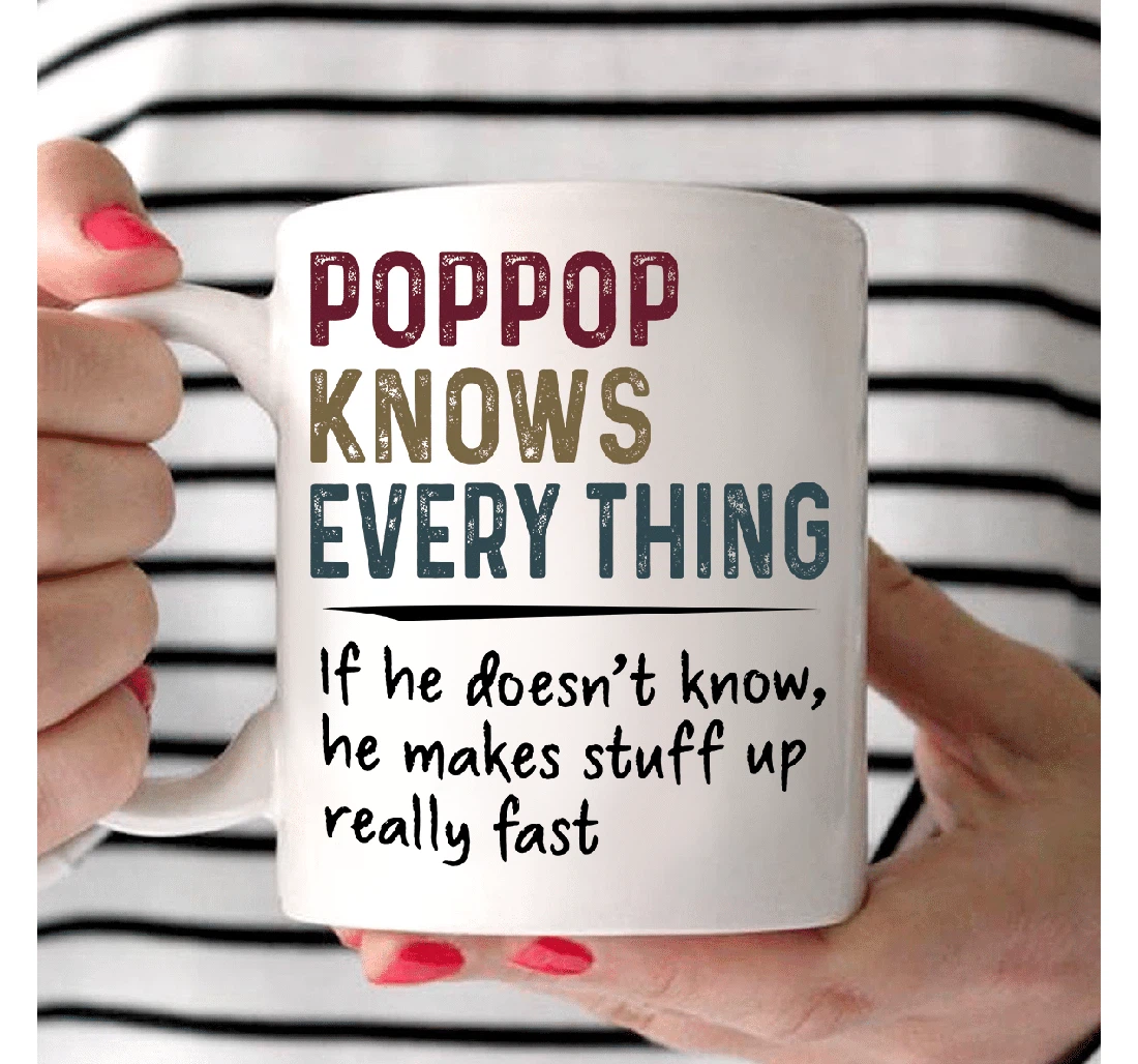 Pop Pop Knows Every Thing If He Doesn't Know He Makes Stuff Up Really Fast Pop Pop For Pop Pop For Grandpa Ceramic Mug Print On Both Sides