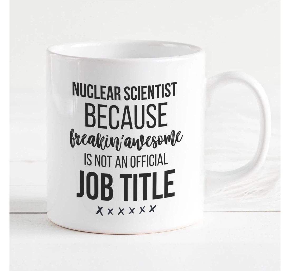 Nuclear Scientist Because Freakin Awe Some Nuclear Scientist Ceramic Mug Print On Both Sides