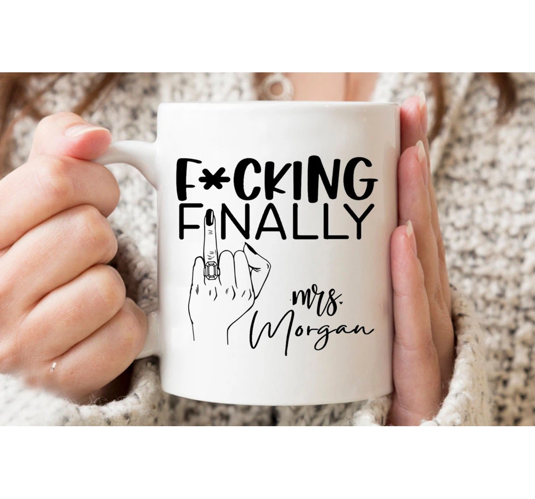 Fucking Finally Funny Engagement Personalized Wedding For Her Bridal Shower Future Mrs Cup Oz Ceramic Mug Print On Both Sides