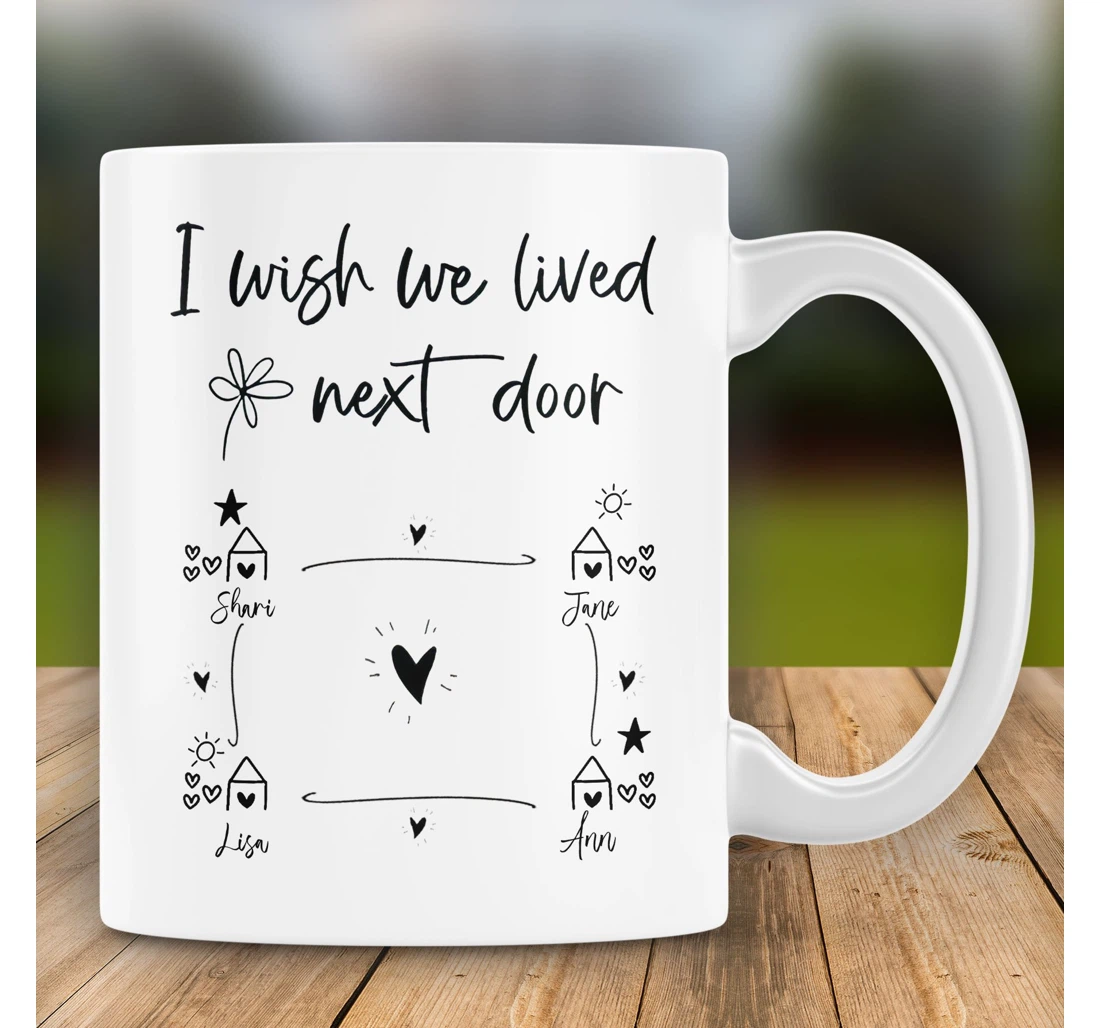 Personalized I Wish We Lived Next Door Friendship Ceramic Mug Print On Both Sides