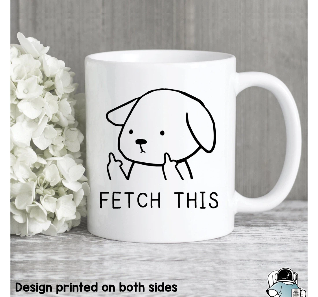 Fetch This Funny Dog Dog Dog Owner Pet Dog Pet Dog For Friends Dog Rescue Crude Dog Humor Ceramic Mug Print On Both Sides