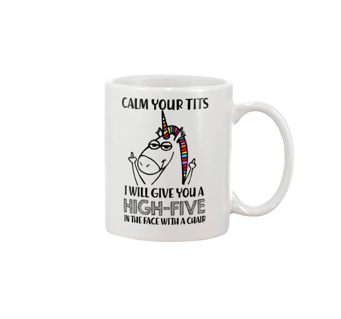 Unicorn Calm Your Tits I Will Give You A High Five In The Face With A Chair For Animal Lovers Ceramic Mug Print On Both Sides