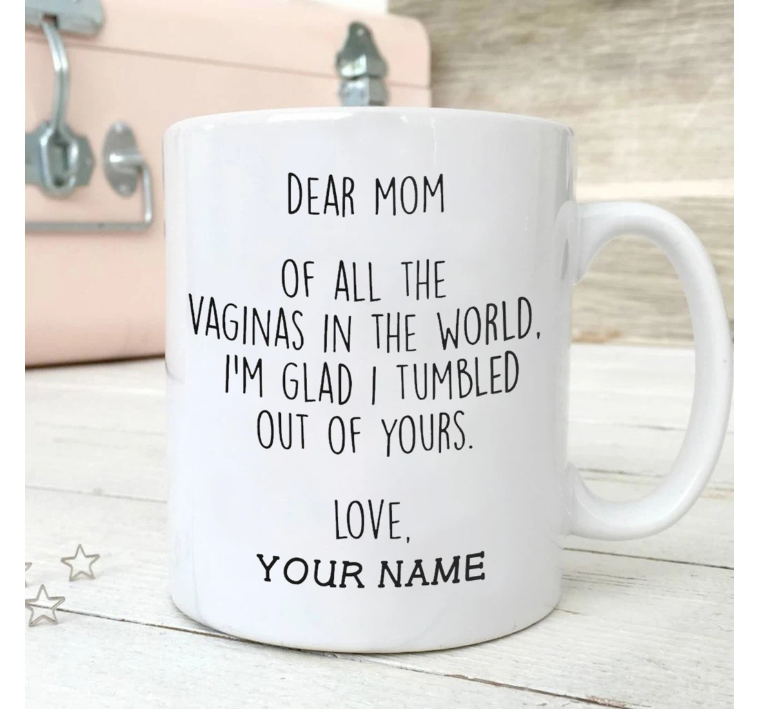 Funny Mom Mugs All Of The Vaginas In The World I'm Glad I Tumbled Out Of Yours Funny Mother From Daughter Son Mugs Gifts Ceramic Mug Print On Both Sides