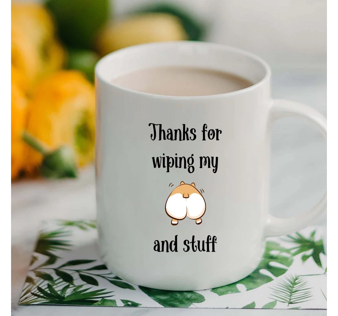 Thank For Wiping My Ass And Stuff Tea Cup Funny Corgi Ass Corgi Mom For Dog Mom Mom Great Ideas To Mom From Daughter Son To My Mom From Daughter And Ceramic Mug Print On Both Sides