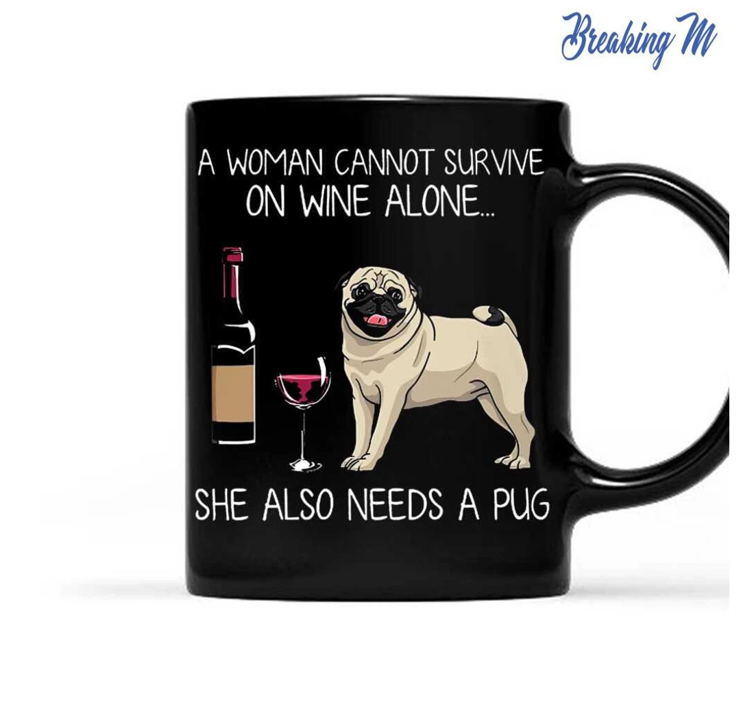 A Woman Cannot Survive On Wine Alone She Also Needs A Pug Tea Cup For Woman Loves Pug And Dogs For For God Mom Ceramic Mug Print On Both Sides