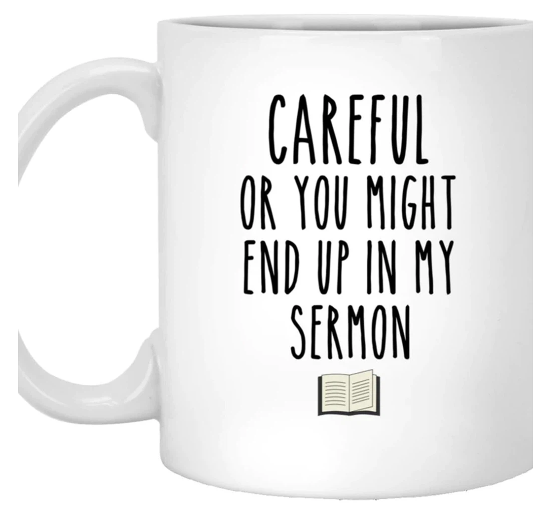 Pastor Careful Or You Might End Up In My Sermon Funny Ceramic Mug Print On Both Sides