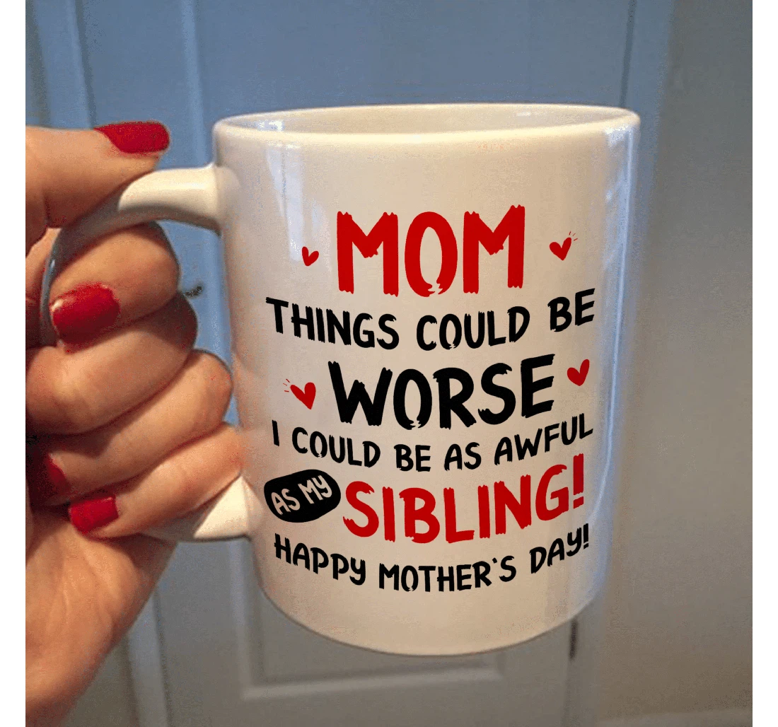 Funny Mom I Could Be As Worse As My Sibling Best From Son Daughter Funny Mom To My Mom Ceramic Mug Print On Both Sides