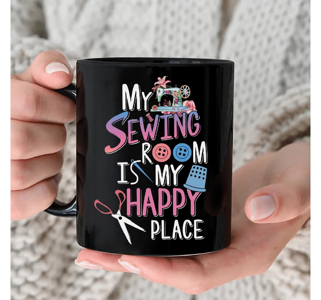 My Sewing Room Is My Happy Place Sewing For Sewing Lovers For Her On Ceramic Mug Print On Both Sides