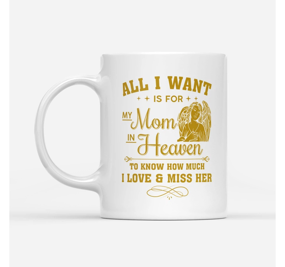 To My Mom In Heaven All I Want Is For My Mom In Heaven Cute In Heaven For Mother In Heaven For Mama In Haeven Mothers Cup Ceramic Mug Print On Both Sides