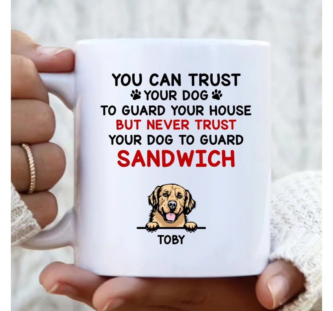 Custom Personalized Funny Dog Idea For Dog Lovers Up To Dogs You Can Trust Your Dog To Guard Your House But Never Trust Your Dog To Guard Sandwich Ceramic Mug Print On Both Sides